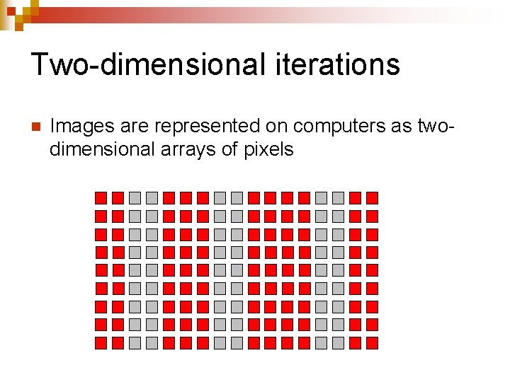 Two-dimensional iterations n Images are represented on computers as twodimensional arrays of pixels 