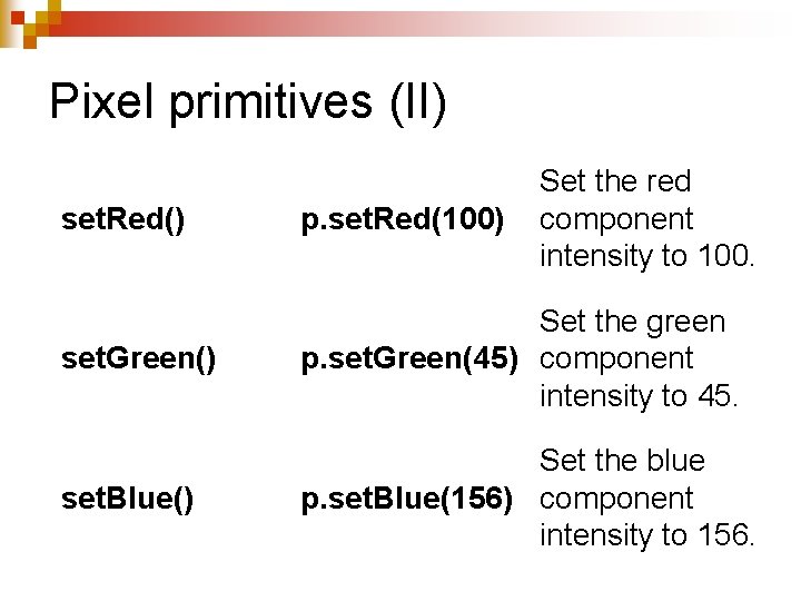 Pixel primitives (II) Set the red component intensity to 100. set. Red() p. set.