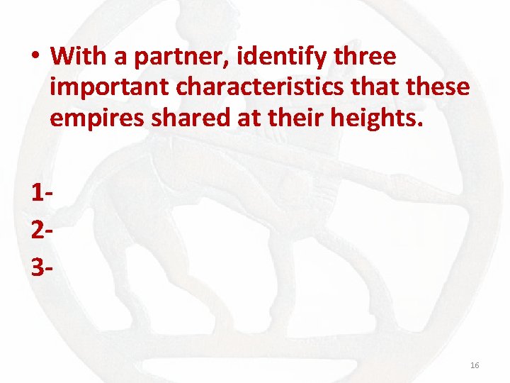  • With a partner, identify three important characteristics that these empires shared at