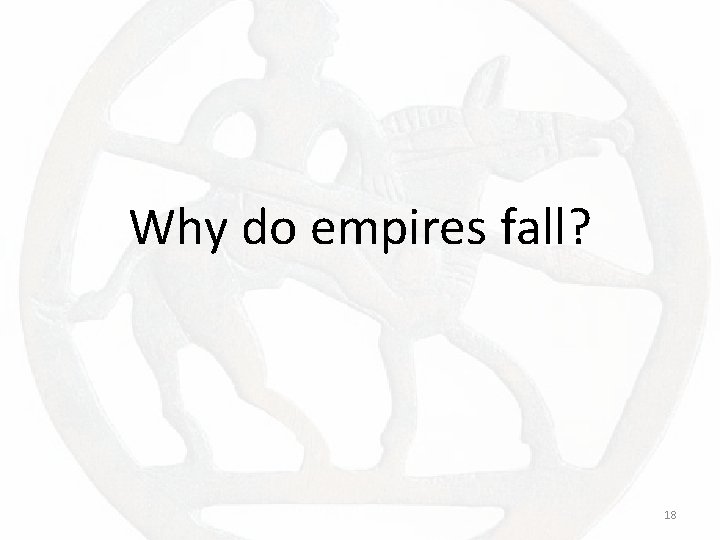 Why do empires fall? 18 