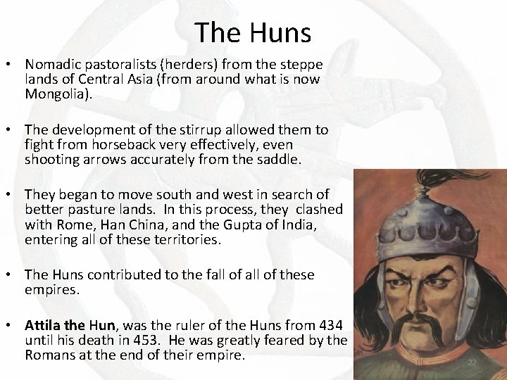 The Huns • Nomadic pastoralists (herders) from the steppe lands of Central Asia (from