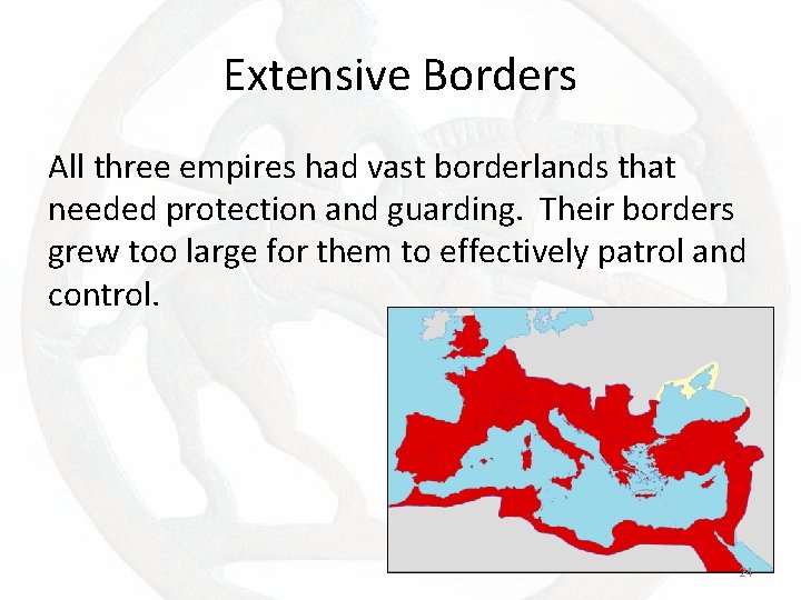 Extensive Borders All three empires had vast borderlands that needed protection and guarding. Their
