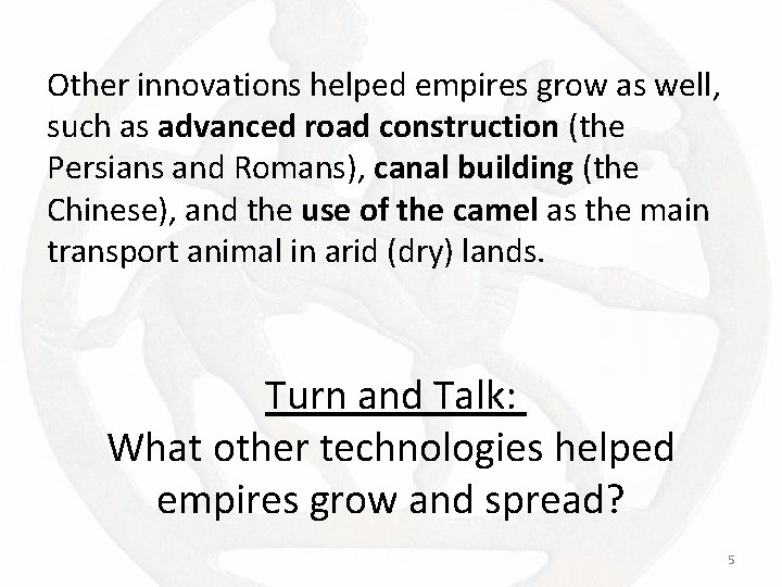 Other innovations helped empires grow as well, such as advanced road construction (the Persians