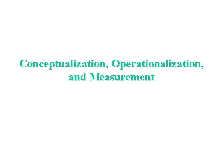 Conceptualization, Operationalization, and Measurement 