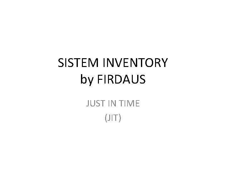 SISTEM INVENTORY by FIRDAUS JUST IN TIME (JIT) 