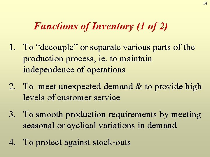 14 Functions of Inventory (1 of 2) 1. To “decouple” or separate various parts