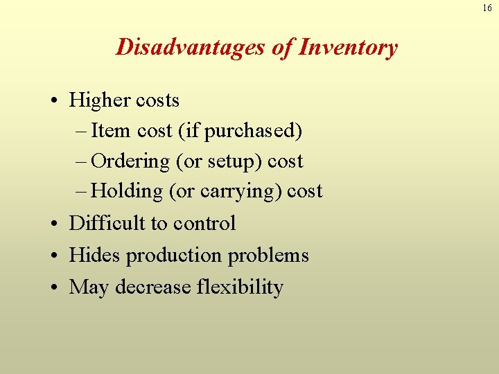 16 Disadvantages of Inventory • Higher costs – Item cost (if purchased) – Ordering