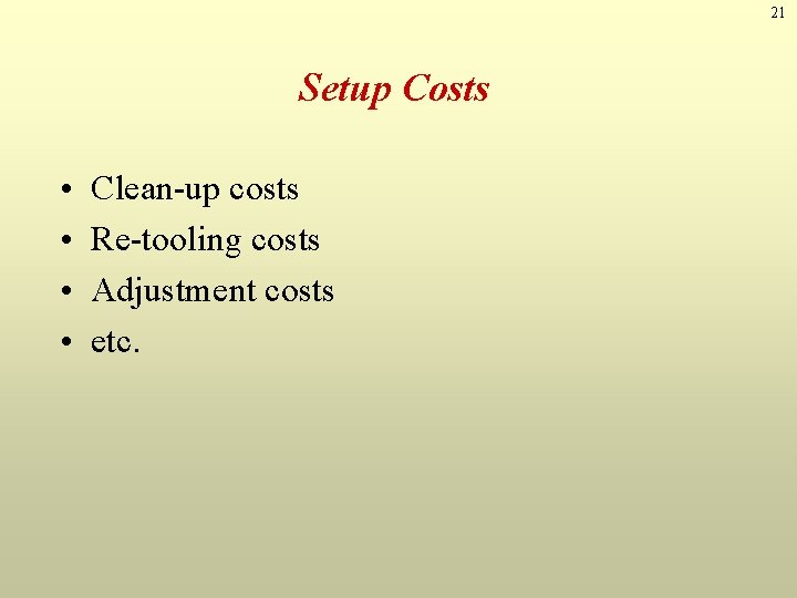 21 Setup Costs • • Clean-up costs Re-tooling costs Adjustment costs etc. 