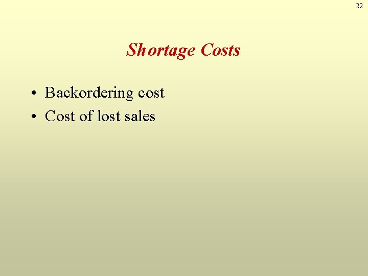 22 Shortage Costs • Backordering cost • Cost of lost sales 