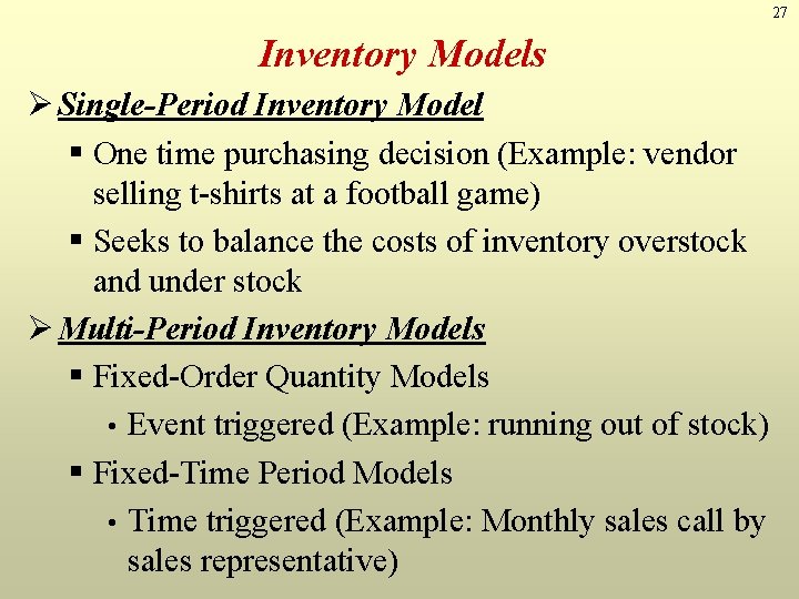 27 Inventory Models Ø Single-Period Inventory Model § One time purchasing decision (Example: vendor