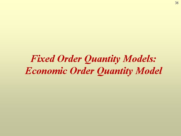 36 Fixed Order Quantity Models: Economic Order Quantity Model 