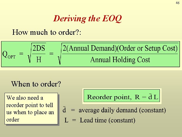 46 Deriving the EOQ How much to order? : When to order? We also