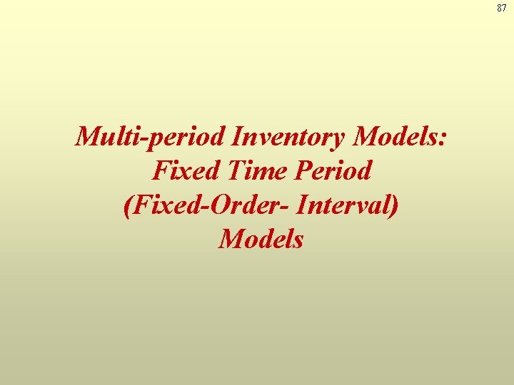 87 Multi-period Inventory Models: Fixed Time Period (Fixed-Order- Interval) Models 