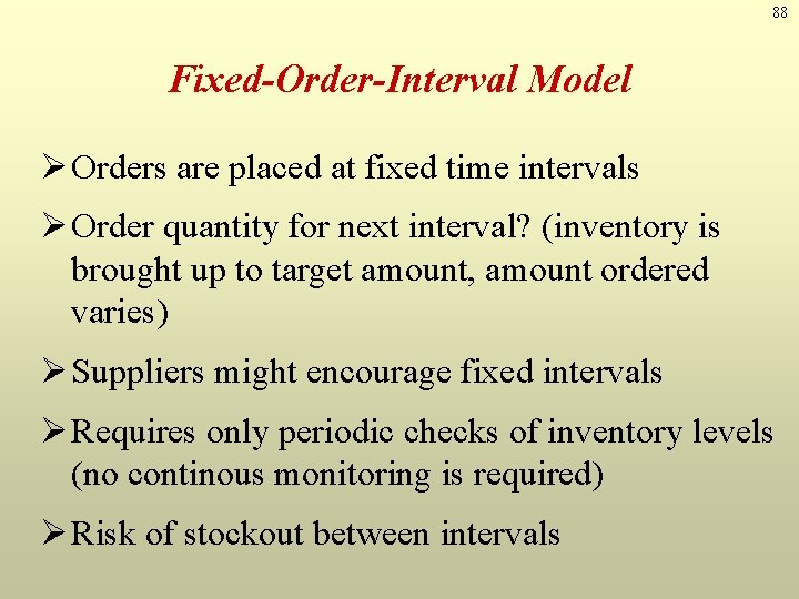 88 Fixed-Order-Interval Model Ø Orders are placed at fixed time intervals Ø Order quantity