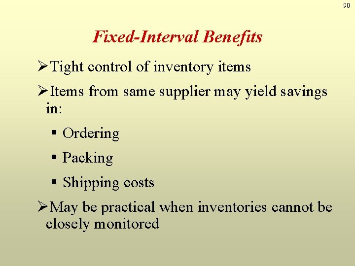 90 Fixed-Interval Benefits ØTight control of inventory items ØItems from same supplier may yield