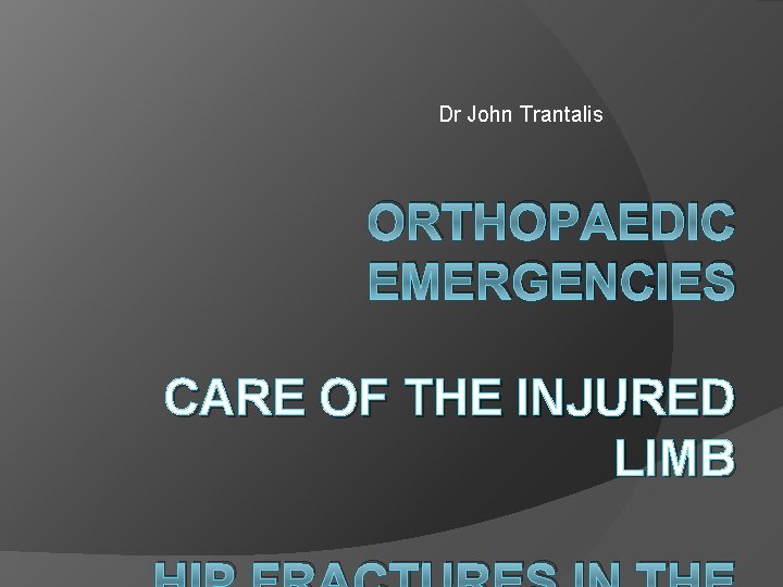 Dr John Trantalis ORTHOPAEDIC EMERGENCIES CARE OF THE INJURED LIMB 