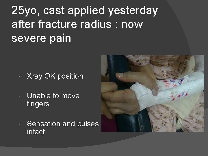 25 yo, cast applied yesterday after fracture radius : now severe pain Xray OK