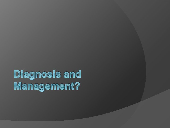Diagnosis and Management? 