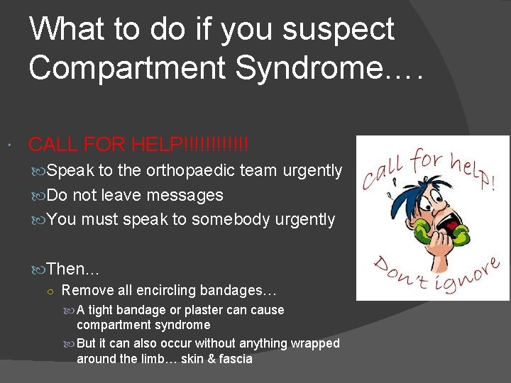 What to do if you suspect Compartment Syndrome…. CALL FOR HELP!!!!!! Speak to the