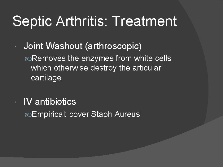 Septic Arthritis: Treatment Joint Washout (arthroscopic) Removes the enzymes from white cells which otherwise