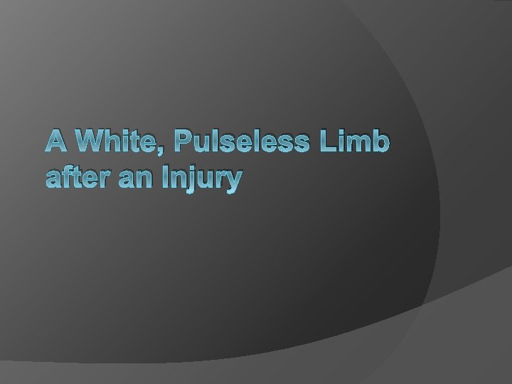 A White, Pulseless Limb after an Injury 