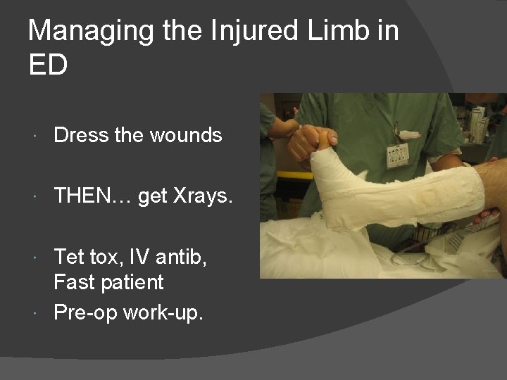 Managing the Injured Limb in ED Dress the wounds THEN… get Xrays. Tet tox,