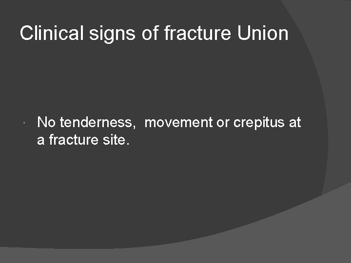 Clinical signs of fracture Union No tenderness, movement or crepitus at a fracture site.