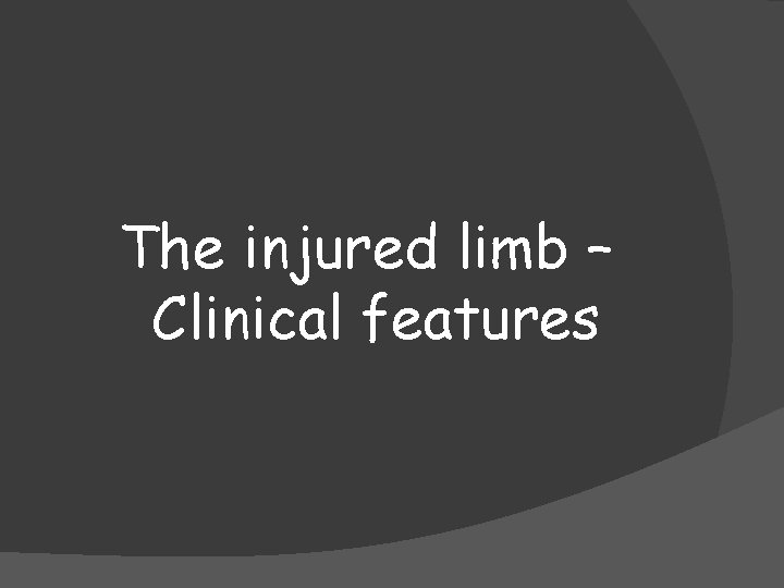 The injured limb – Clinical features 