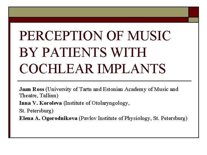 PERCEPTION OF MUSIC BY PATIENTS WITH COCHLEAR IMPLANTS Jaan Ross (University of Tartu and