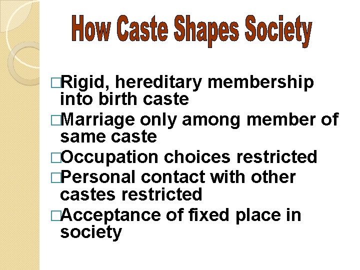 �Rigid, hereditary membership into birth caste �Marriage only among member of same caste �Occupation