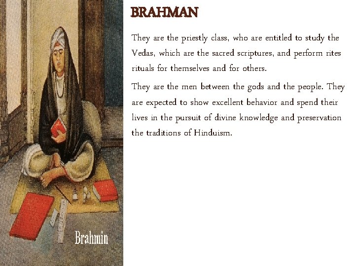 BRAHMAN They are the priestly class, who are entitled to study the Vedas, which