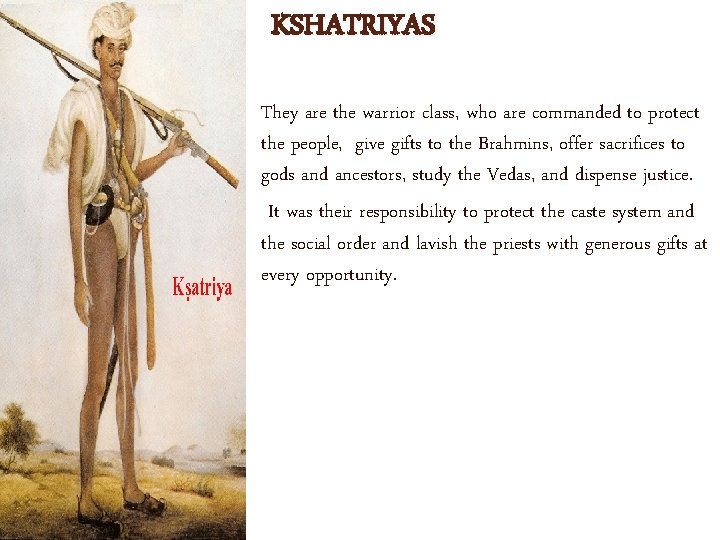 KSHATRIYAS They are the warrior class, who are commanded to protect the people, give