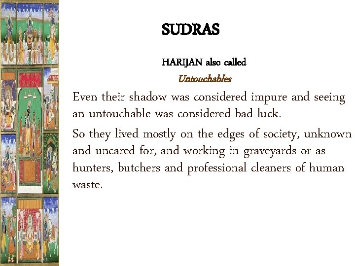SUDRAS HARIJAN also called Untouchables Even their shadow was considered impure and seeing an