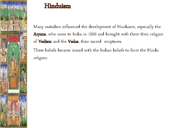Hinduism Many outsiders influenced the development of Hinduism, especially the Aryans, who came to
