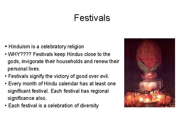 Festivals • Hinduism is a celebratory religion • WHY? ? Festivals keep Hindus close