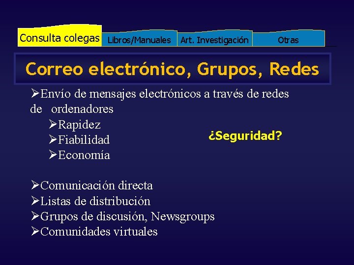 Consulta colegas Libros/Manuales Art. Investigación Otras Correo electrónico, Grupos, Redes ØEnvío de mensajes electrónicos Consulta colegas Libros/Manuales Art. Investigación Otras Correo electrónico, Grupos, Redes ØEnvío de mensajes electrónicos