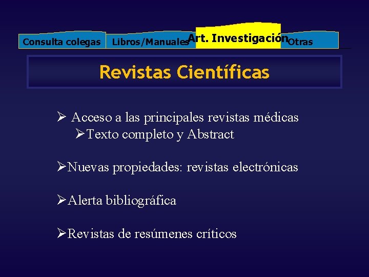 Consulta colegas Libros/Manuales. Art. Investigación. Otras Revistas Científicas Ø Acceso a las principales revistas Consulta colegas Libros/Manuales. Art. Investigación. Otras Revistas Científicas Ø Acceso a las principales revistas