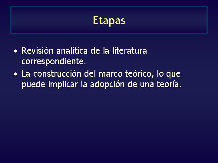 Etapas • Revisión analítica de la literatura correspondiente. • La construcción del marco teórico, Etapas • Revisión analítica de la literatura correspondiente. • La construcción del marco teórico,