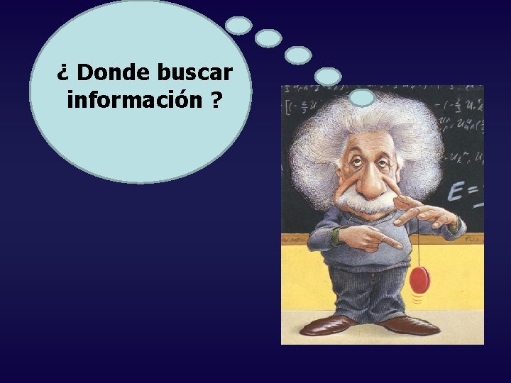 ¿ Donde buscar información ? ¿ Donde buscar información ?
