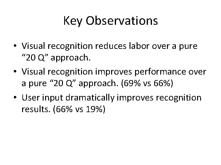 Key Observations • Visual recognition reduces labor over a pure “ 20 Q” approach.