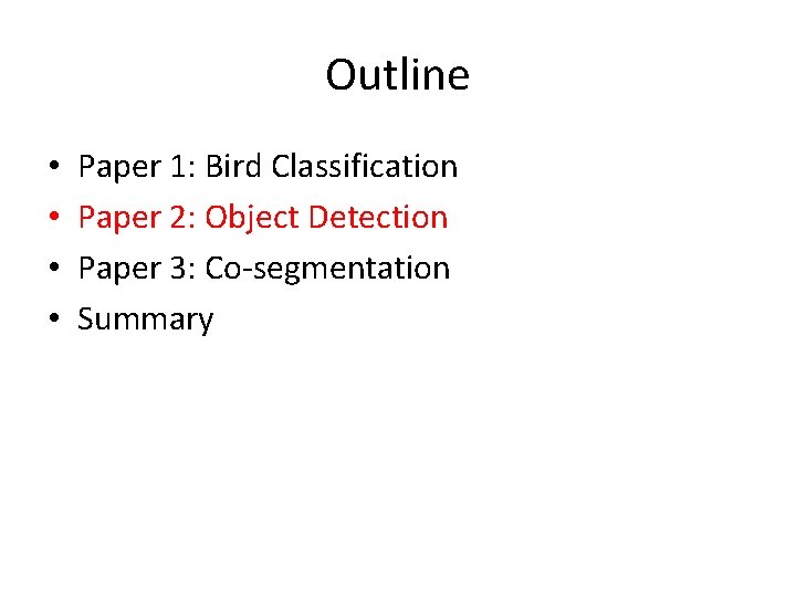 Outline • • Paper 1: Bird Classification Paper 2: Object Detection Paper 3: Co-segmentation