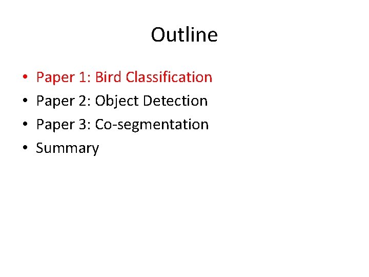 Outline • • Paper 1: Bird Classification Paper 2: Object Detection Paper 3: Co-segmentation