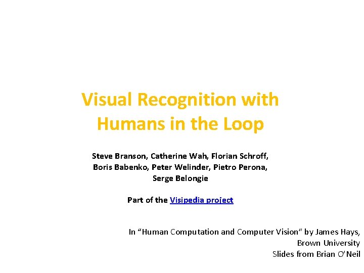 Visual Recognition with Humans in the Loop Steve Branson, Catherine Wah, Florian Schroff, Boris