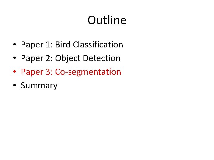 Outline • • Paper 1: Bird Classification Paper 2: Object Detection Paper 3: Co-segmentation