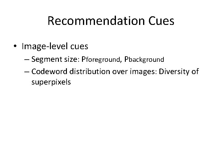 Recommendation Cues • Image-level cues – Segment size: Pforeground, Pbackground – Codeword distribution over