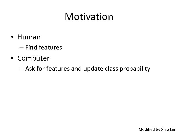 Motivation • Human – Find features • Computer – Ask for features and update