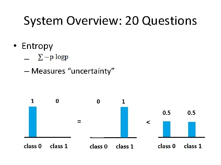 System Overview: 20 Questions • Entropy – – Measures “uncertainty” 