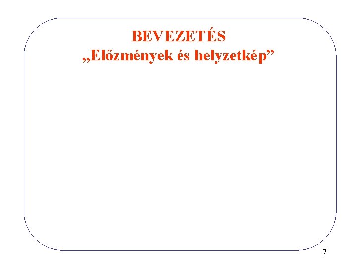 BEVEZETÉS „Előzmények és helyzetkép” 7 