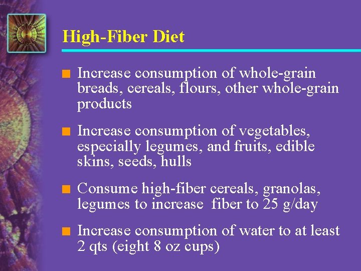 High-Fiber Diet n Increase consumption of whole-grain breads, cereals, flours, other whole-grain products n