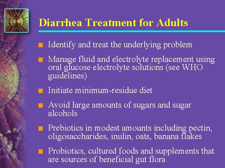 Diarrhea Treatment for Adults n Identify and treat the underlying problem n Manage fluid